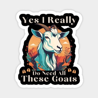 Yes I Really Do Need All These Goats - Goat Lover Farmer Magnet