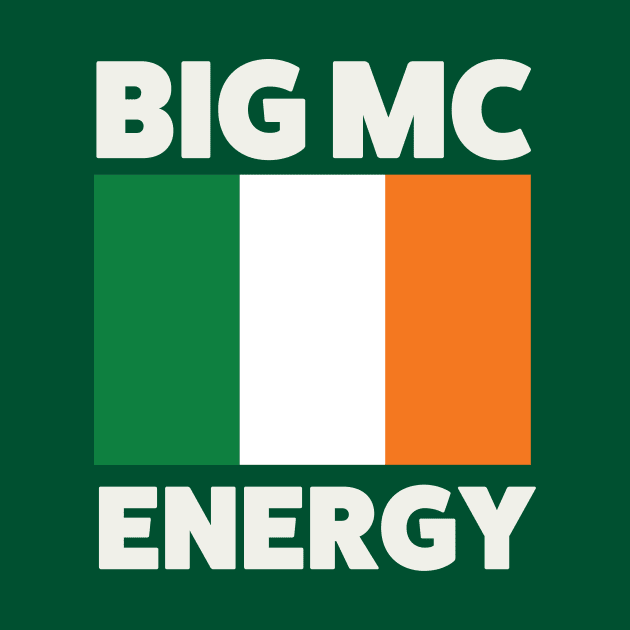 Big Mc Energy Irish Flag Ireland Pride by PodDesignShop
