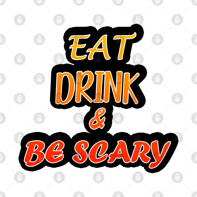 Eat Drink And Be Scary by DMJPRINT