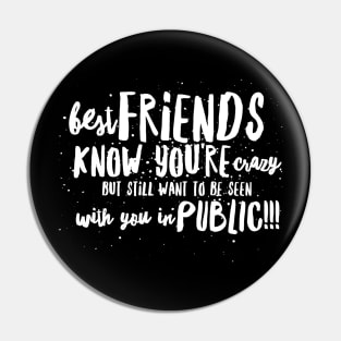 Best FRIENDS Know You're Crazy, but still want to be seen with you in PUBLIC!!! Pin