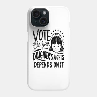 Vote Like Your Daughter’s Rights Depends on It Phone Case