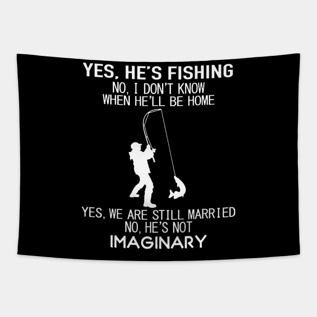 Yes He's Fishing No I Don't Know When He’ll Be Home Yes We Are Still Married No He's Not Imaginary Shirt Tapestry by Rozel Clothing