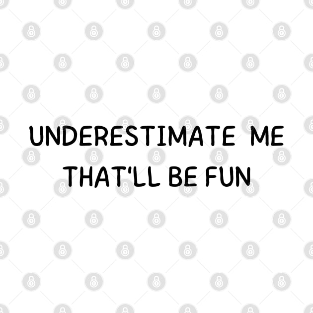 underestimate me that'll be fun by mdr design