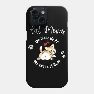 Cat Moms Wake Up At the Crack of Butt Phone Case