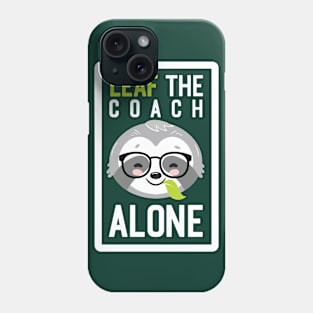 Funny Coach Pun - Leaf me Alone - Gifts for Coaches Phone Case