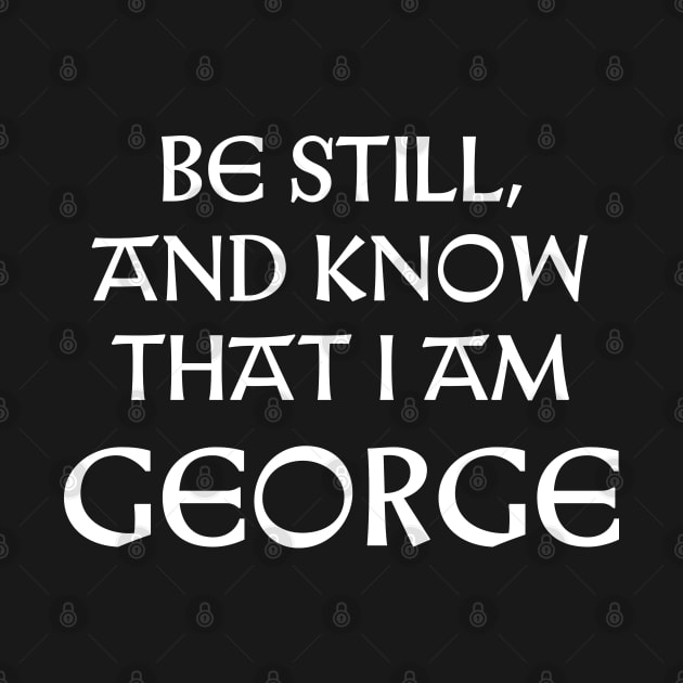 Be Still And Know That I Am George by Talesbybob