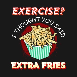 Exercise I thought you said extra fries T-Shirt