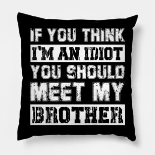 If You Think I'm An idiot You Should Meet My Brother Funny Pillow