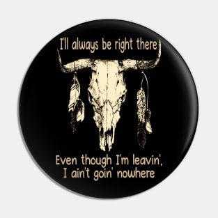 I'll Always Be Right There Even Though I'm Leavin', I Ain't Goin' Nowhere Bull Quotes Feathers Pin