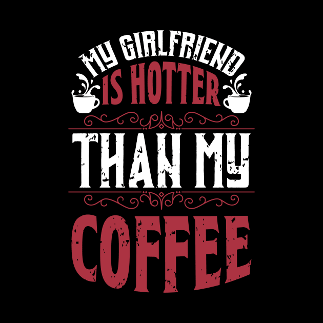 My Girlfriend Is Hotter Than My Coffee by SybaDesign