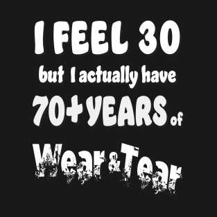 I feel 30 but 70+ T-Shirt