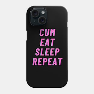 CUM EAT SLEEP REPEAT Phone Case