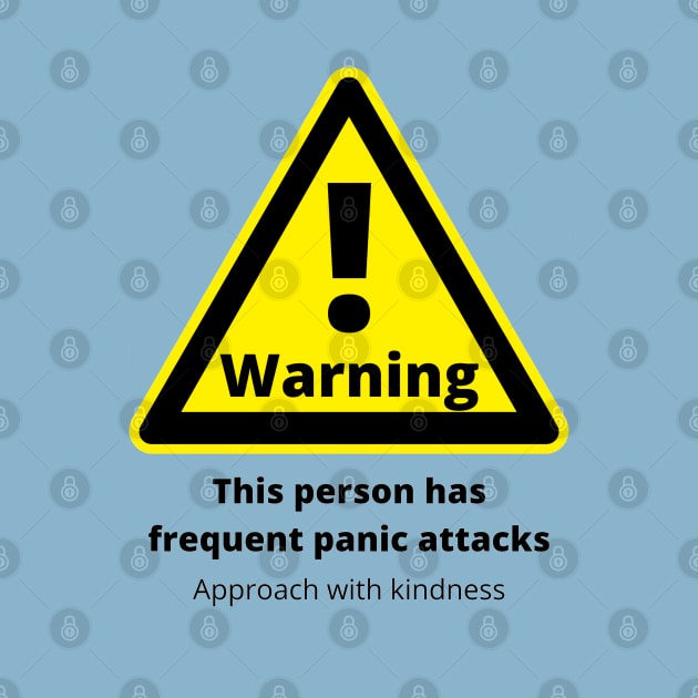 Warning: frequent panic attacks, approach with kindness by Tenpmcreations