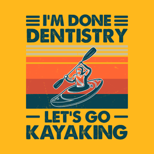 I'm Done Dentistry, Let's Go Kayaking T-Shirt