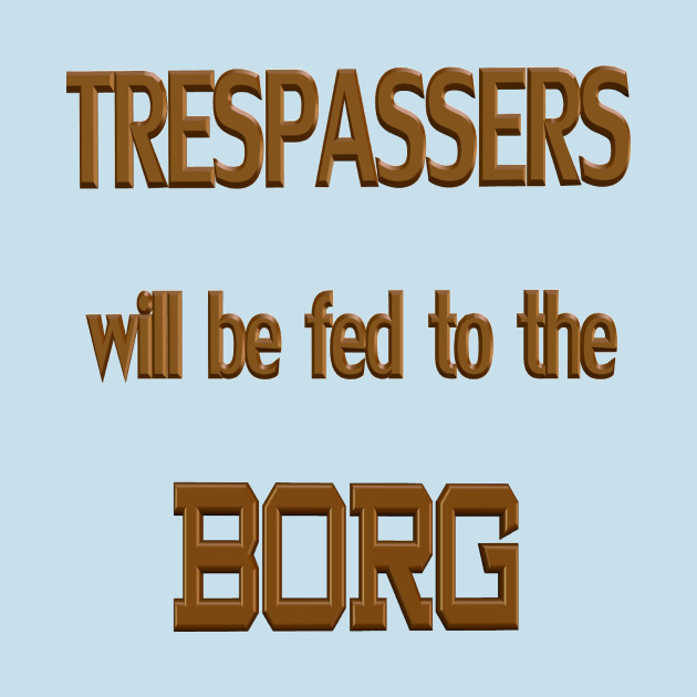 Discover Trespassers Will Be Fed To The Borg - Will Be Fed - T-Shirt