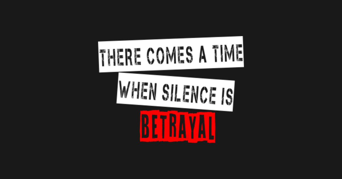 there comes a time when silence is betrayal t shirt