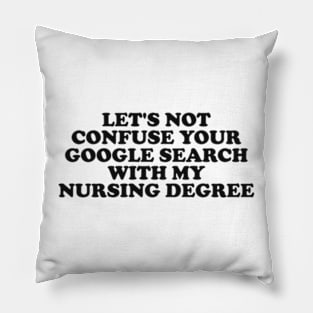 Let's not confuse your Google search with my nursing degree Pillow