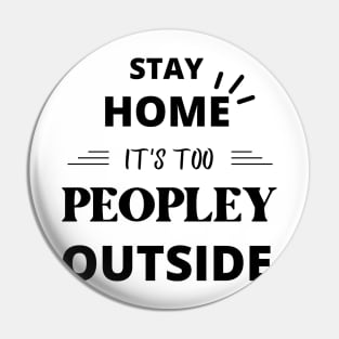 Stay Home It's Too Peopley Outside Funny Pin