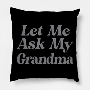 Let Me Ask My Grandma Funny Pillow