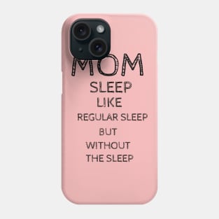 Mom Sleep Like Regular Sleep But Without The Sleep Phone Case