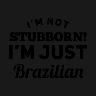 I_m Not Stubborn I_m Just Brazilian T shirt T-Shirt