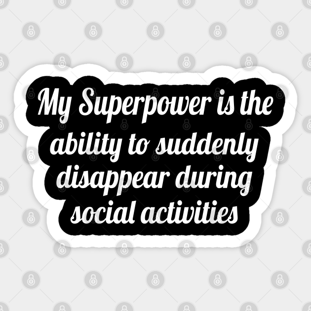 My superpower is the ability to suddenly disappear, Funny sayings - Funny Sayings Gift - Sticker | TeePublic My superpower is the ability to suddenly disappear, Funny sayings - Funny Sayings Gift - Sticker | TeePublic