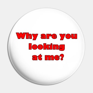 Why are you looking at me? Pin