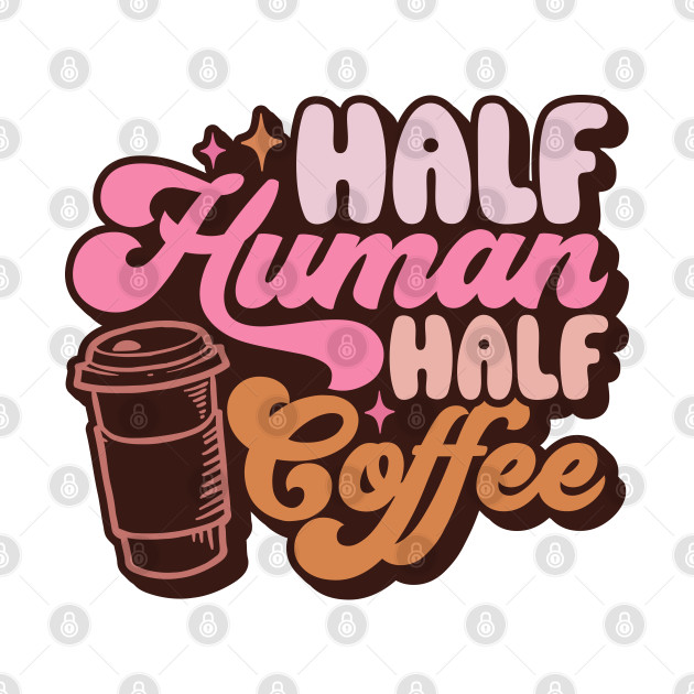 Half Human Half Coffee by OddPop