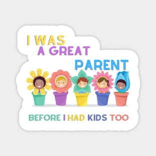I Was A Great Parent Before I Had Kids Too - Father Day Funny saying Magnet