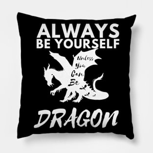 Always Be Yourself Unless You Can Be A Dragon Pillow