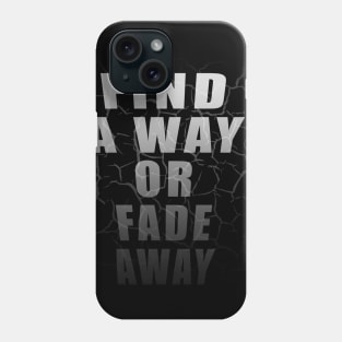 Find A Way Or Fade Away Phone Case