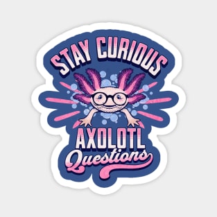 Stay Curious - Axolotl Questions Magnet