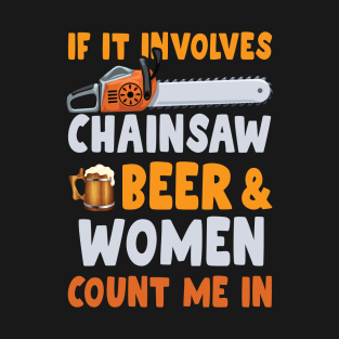 IF YOU INVOLVES CHAINSAW BEER & WOMEN COUNT ME IN T-Shirt