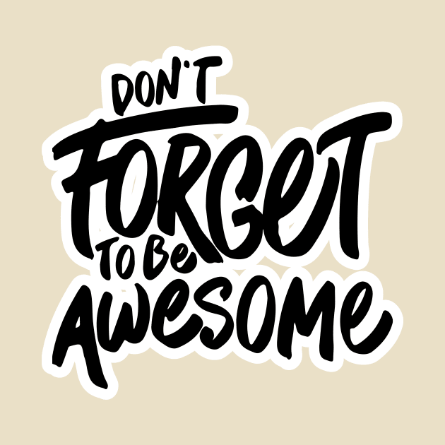 Dont Forget to be Awesome by unrefinedgraphics