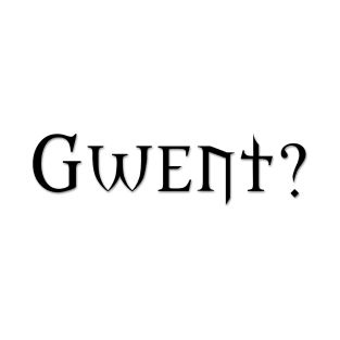GWENT? (Black) T-Shirt