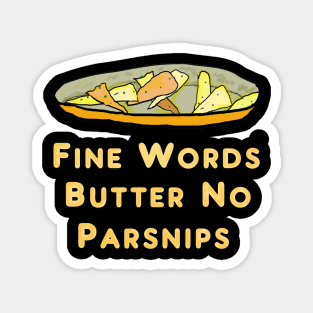 Fine Words Butter No Parsnips Magnet