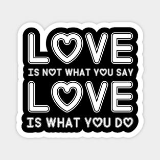 Love is not what you say Love is what you do Magnet