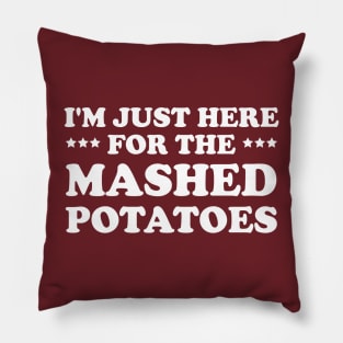 I'm Just Here For The Mashed POTATOES Pillow