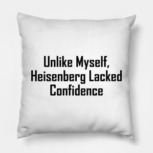 Unlike Myself, Heisenberg Lacked Confidence Pillow