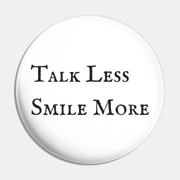 Talk Less, Smile More Pin by stephanies