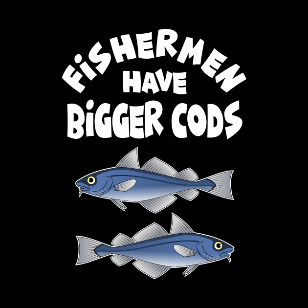 Fishermen Have Bigger Cods by Slap Cat Designs