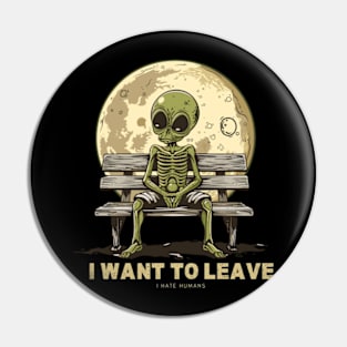 I Want to Leave UFO Alien I Hate Humans Pin