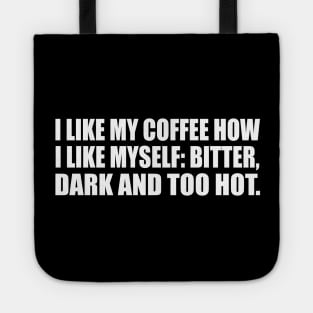 I like my Coffee how I like myself. Bitter, Dark and too hot Tote