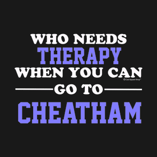 Who Needs Therapy When You Can Go To Cheatham T-Shirt