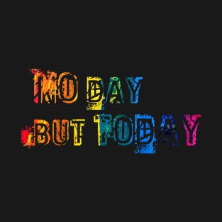 No day but today T-Shirt