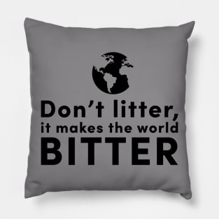 Don't litter, it makes the world bitter Pillow