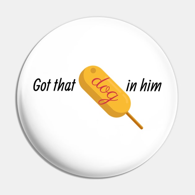 Got that Corn Dog In Him Pin by Charlotte Retro