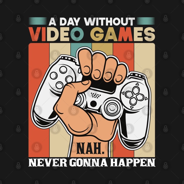 A Day Without Video Games Nah Never Gonna Happen by SbeenShirts