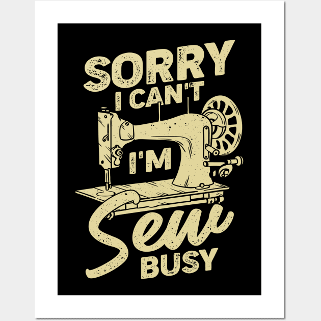 Sorry I Can't I'm Sew Busy Sewing Lover Gift - Sewing - Posters