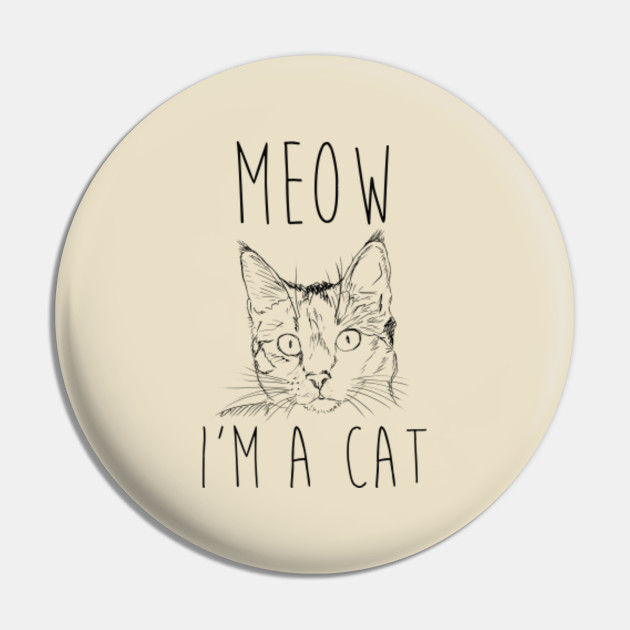 Meow I M A Cat Shirt Meow Im A Cat Pin Teepublic